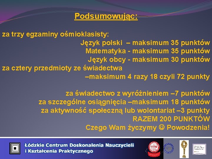 Podsumowując: za trzy egzaminy ośmioklasisty: Język polski – maksimum 35 punktów Matematyka - maksimum