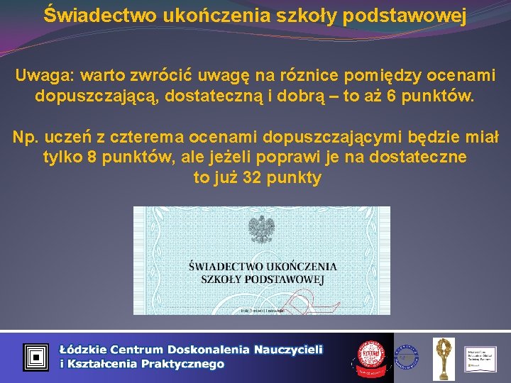 Świadectwo ukończenia szkoły podstawowej Uwaga: warto zwrócić uwagę na róznice pomiędzy ocenami dopuszczającą, dostateczną