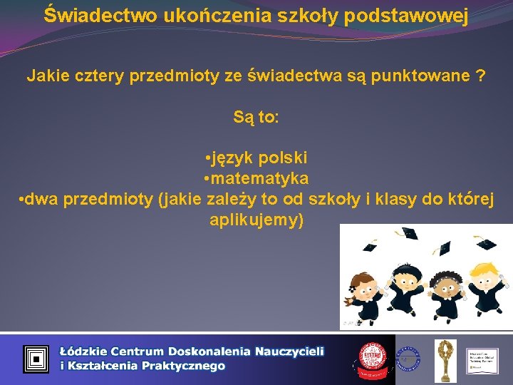 Świadectwo ukończenia szkoły podstawowej Jakie cztery przedmioty ze świadectwa są punktowane ? Są to: