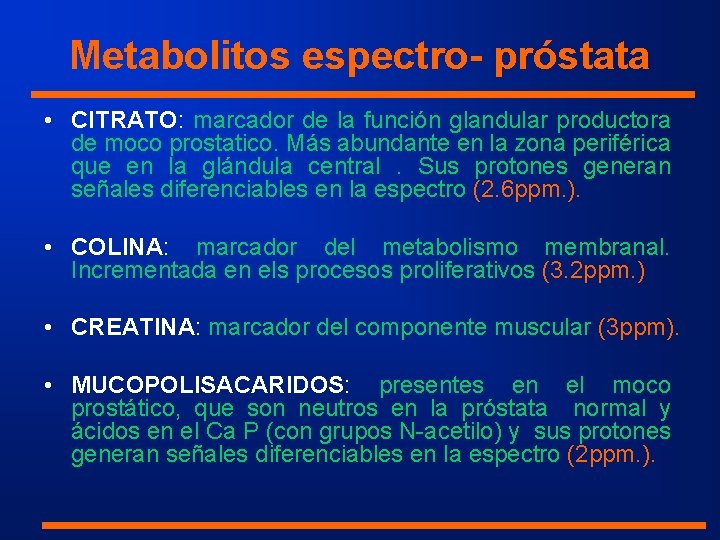 Metabolitos espectro- próstata • CITRATO: marcador de la función glandular productora de moco prostatico.