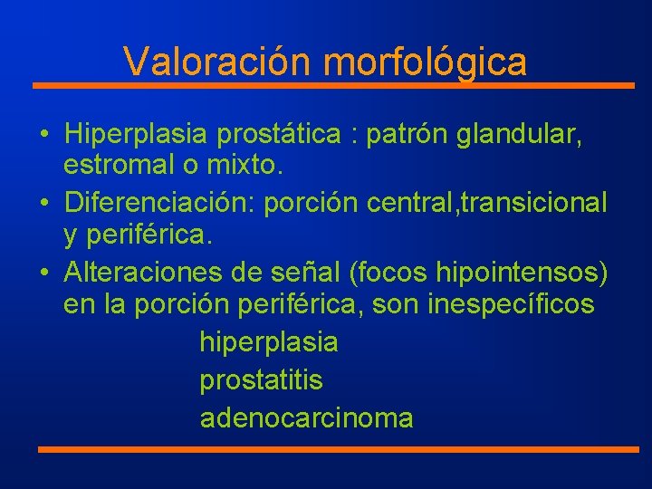 Valoración morfológica • Hiperplasia prostática : patrón glandular, estromal o mixto. • Diferenciación: porción