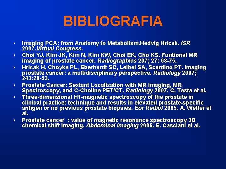 BIBLIOGRAFIA • • • Imaging PCA: from Anatomy to Metabolism. Hedvig Hricak. ISR 2007.