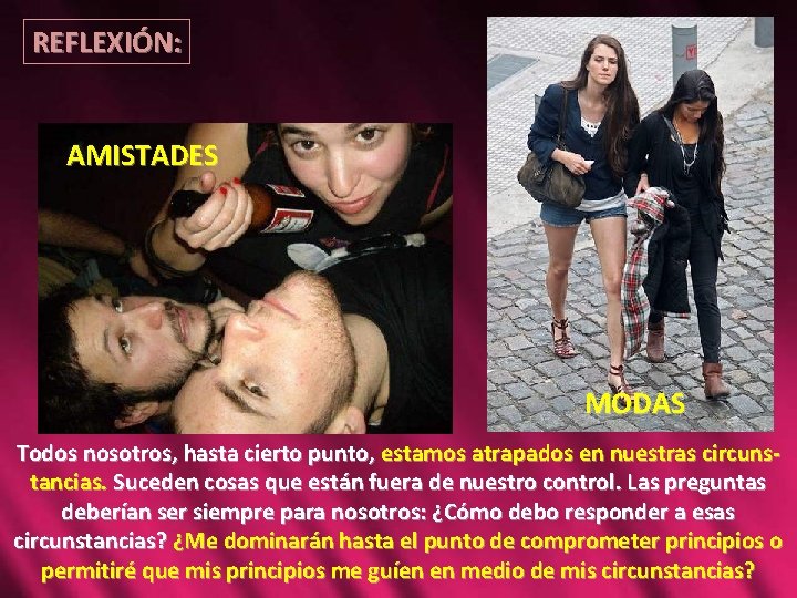 REFLEXIÓN: AMISTADES MODAS Todos nosotros, hasta cierto punto, estamos atrapados en nuestras circunstancias. Suceden