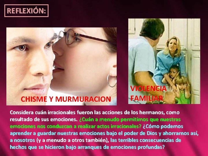 REFLEXIÓN: CHISME Y MURMURACION VIOLENCIA FAMILIAR Considera cuán irracionales fueron las acciones de los