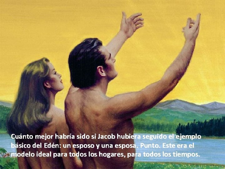 Cuánto mejor habría sido si Jacob hubiera seguido el ejemplo básico del Edén: un