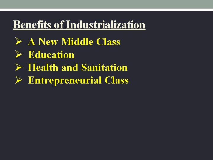 Benefits of Industrialization Ø Ø A New Middle Class Education Health and Sanitation Entrepreneurial