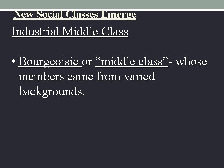 New Social Classes Emerge Industrial Middle Class • Bourgeoisie or “middle class”- whose members