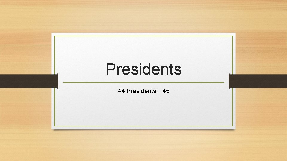 Presidents 44 Presidents… 45 