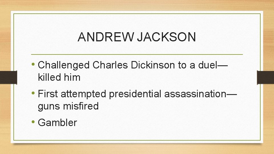 ANDREW JACKSON • Challenged Charles Dickinson to a duel— killed him • First attempted