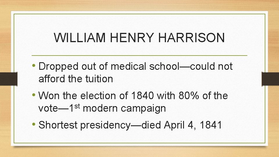 WILLIAM HENRY HARRISON • Dropped out of medical school—could not afford the tuition •