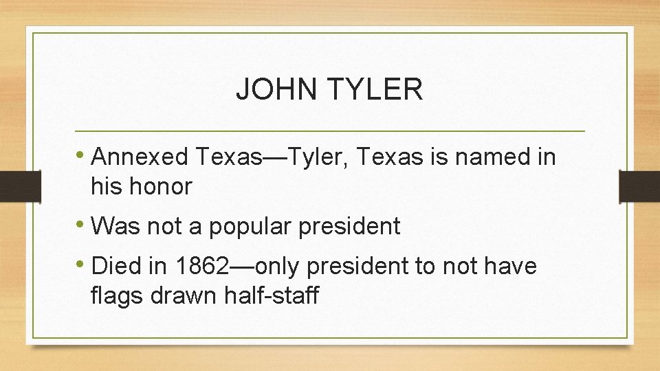 JOHN TYLER • Annexed Texas—Tyler, Texas is named in his honor • Was not