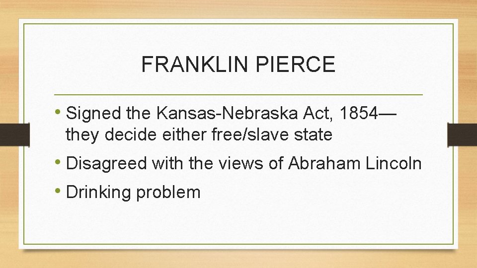 FRANKLIN PIERCE • Signed the Kansas-Nebraska Act, 1854— they decide either free/slave state •