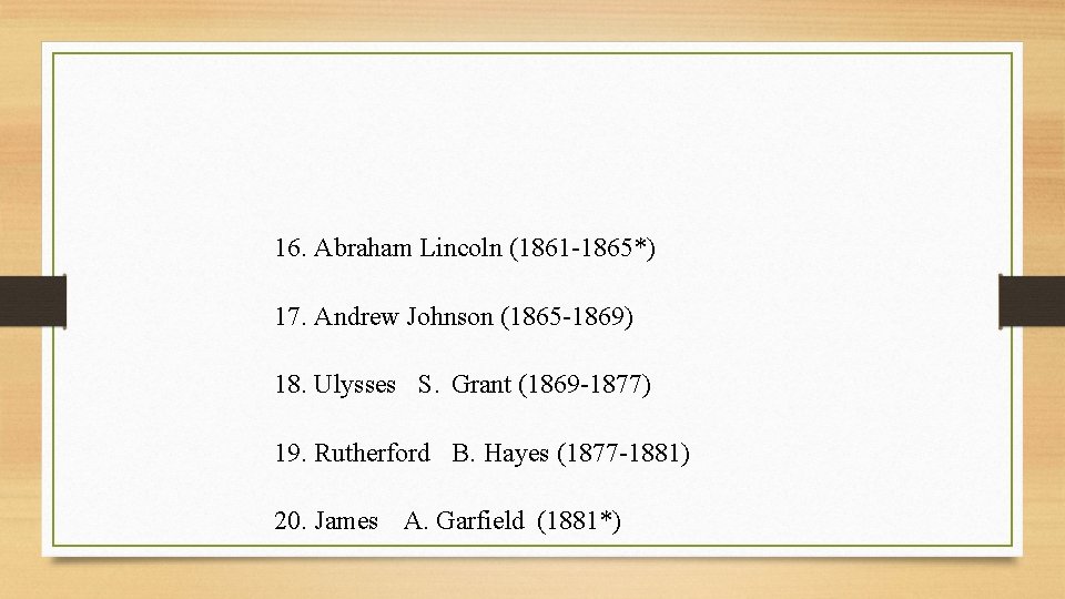 16. Abraham Lincoln (1861 -1865*) 17. Andrew Johnson (1865 -1869) 18. Ulysses S. Grant