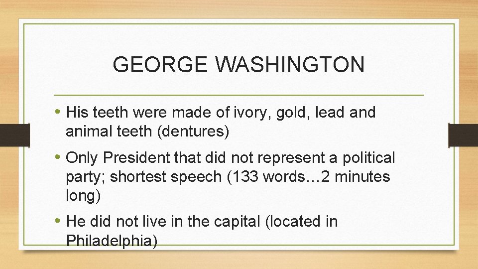 GEORGE WASHINGTON • His teeth were made of ivory, gold, lead animal teeth (dentures)