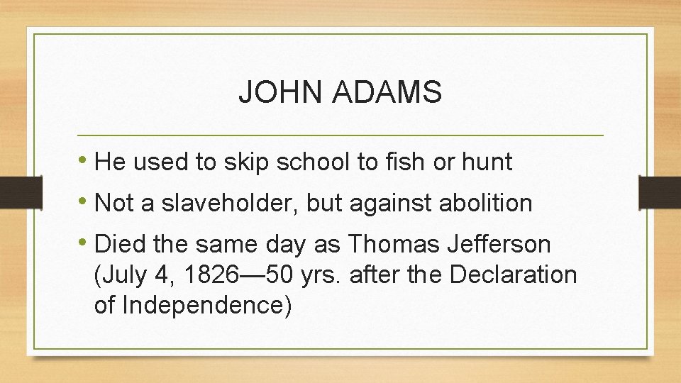 JOHN ADAMS • He used to skip school to fish or hunt • Not