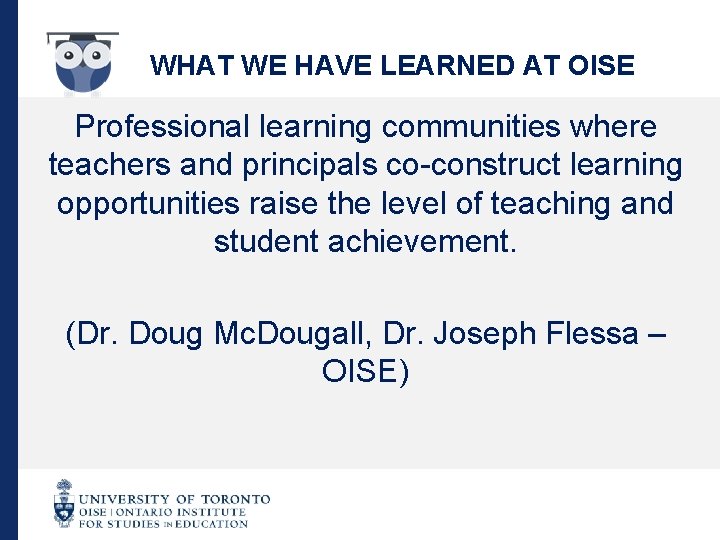 WHAT WE HAVE LEARNED AT OISE Professional learning communities where teachers and principals co-construct