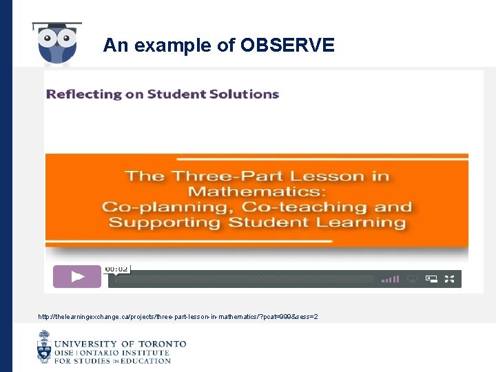 An example of OBSERVE http: //thelearningexchange. ca/projects/three-part-lesson-in-mathematics/? pcat=999&sess=2 