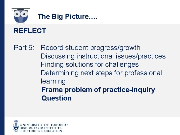 The Big Picture…. REFLECT Part 6: Record student progress/growth Discussing instructional issues/practices Finding solutions