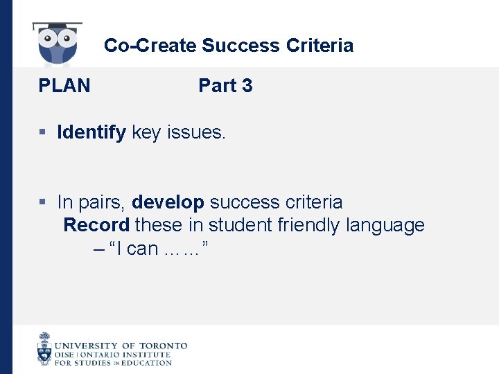 Co-Create Success Criteria PLAN Part 3 § Identify key issues. § In pairs, develop