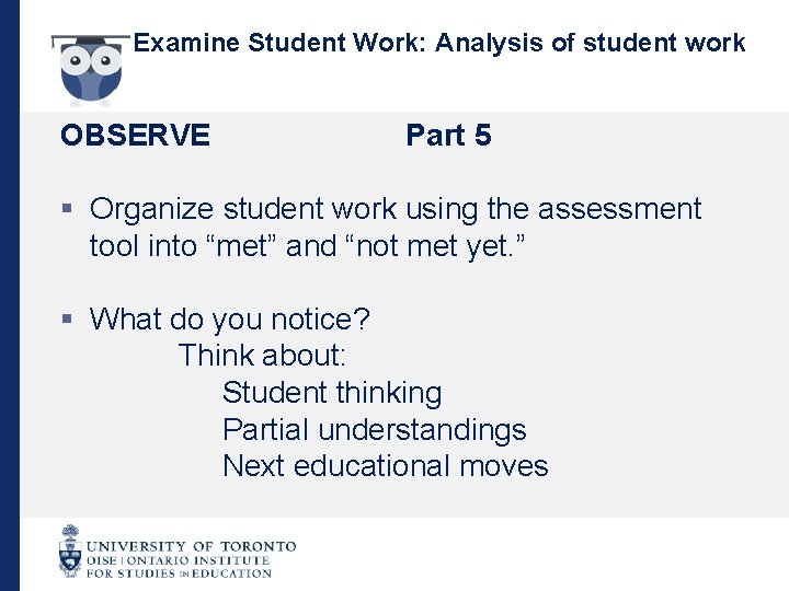 Examine Student Work: Analysis of student work OBSERVE Part 5 § Organize student work