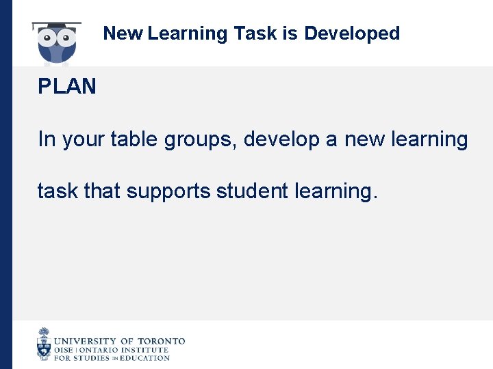 New Learning Task is Developed PLAN In your table groups, develop a new learning