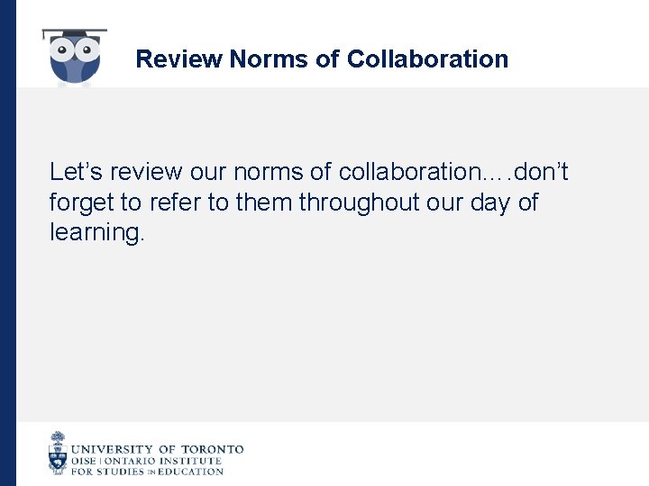 Review Norms of Collaboration Let’s review our norms of collaboration…. don’t forget to refer