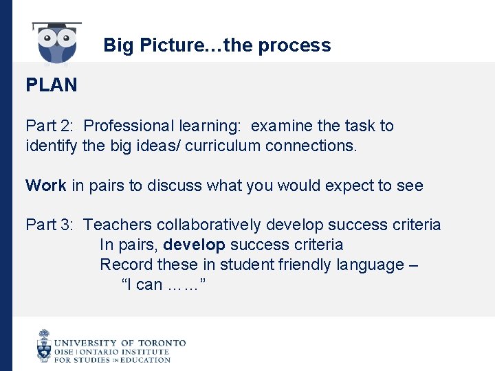 Big Picture…the process PLAN Part 2: Professional learning: examine the task to identify the