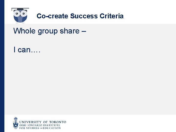 Co-create Success Criteria Whole group share – I can…. 