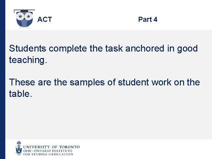 ACT Part 4 Students complete the task anchored in good teaching. These are the