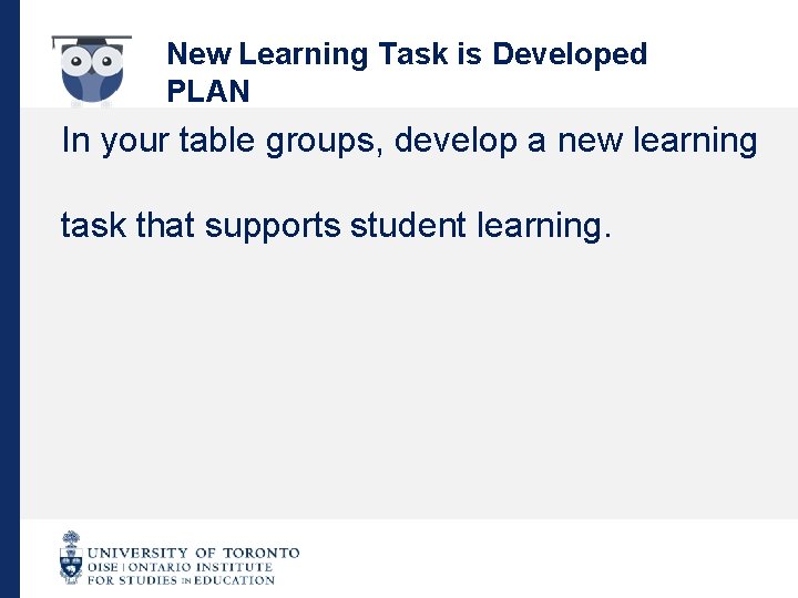 New Learning Task is Developed PLAN In your table groups, develop a new learning