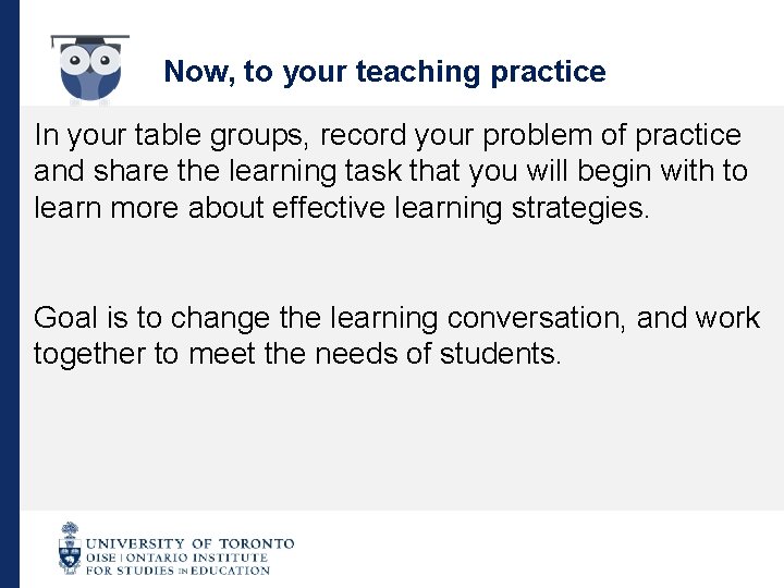 Now, to your teaching practice In your table groups, record your problem of practice