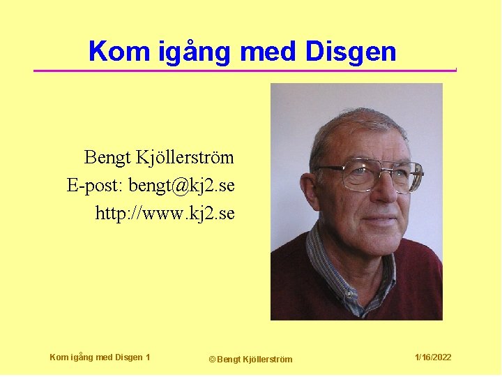 Kom igång med Disgen Bengt Kjöllerström E-post: bengt@kj 2. se http: //www. kj 2.