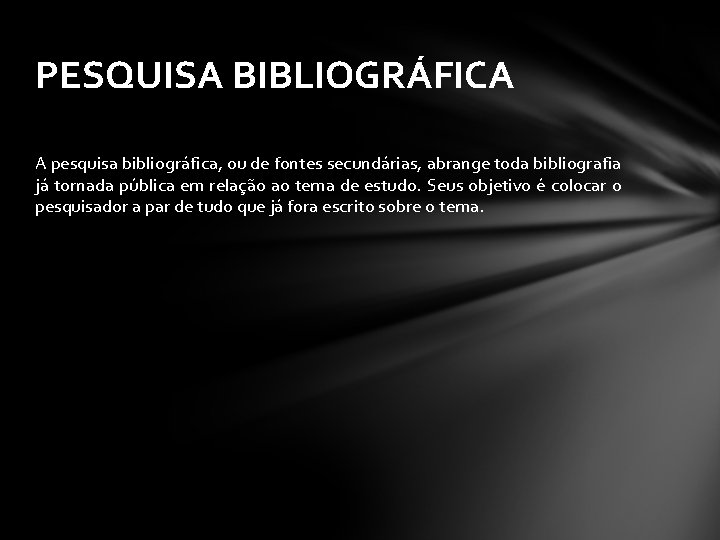 PESQUISA BIBLIOGRÁFICA A pesquisa bibliográfica, ou de fontes secundárias, abrange toda bibliografia já tornada