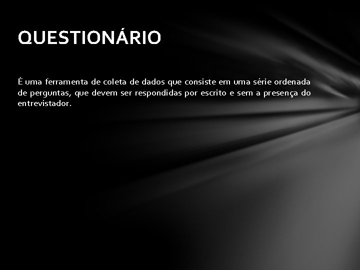 QUESTIONÁRIO É uma ferramenta de coleta de dados que consiste em uma série ordenada