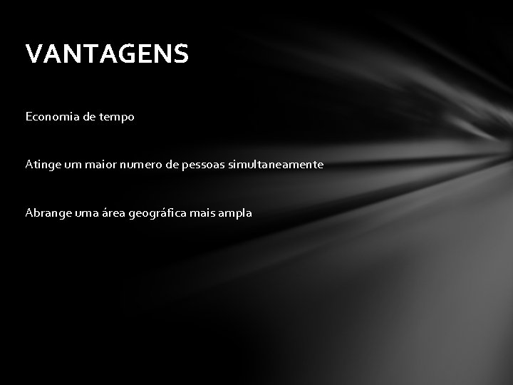 VANTAGENS Economia de tempo Atinge um maior numero de pessoas simultaneamente Abrange uma área