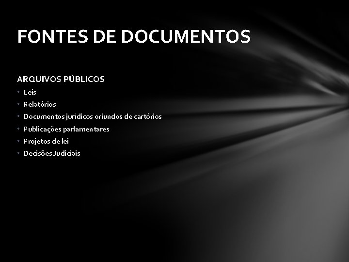 FONTES DE DOCUMENTOS ARQUIVOS PÚBLICOS • Leis • Relatórios • Documentos jurídicos oriundos de