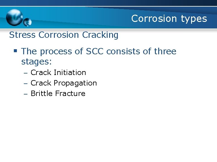 Corrosion types Stress Corrosion Cracking § The process of SCC consists of three stages: