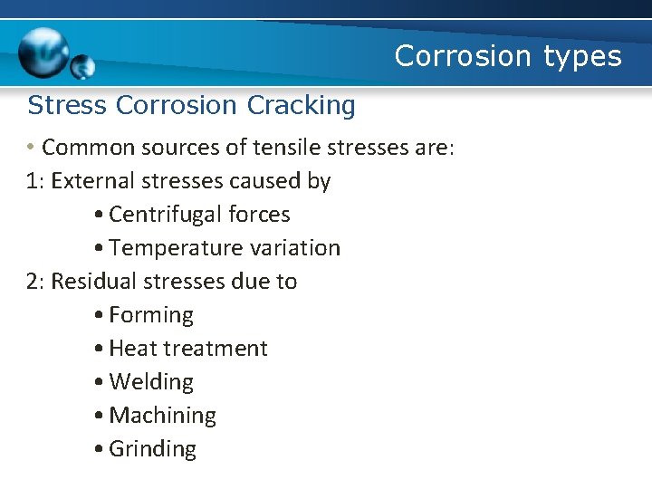 Corrosion types Stress Corrosion Cracking • Common sources of tensile stresses are: 1: External