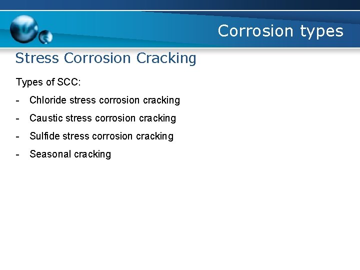 Corrosion types Stress Corrosion Cracking Types of SCC: - Chloride stress corrosion cracking -