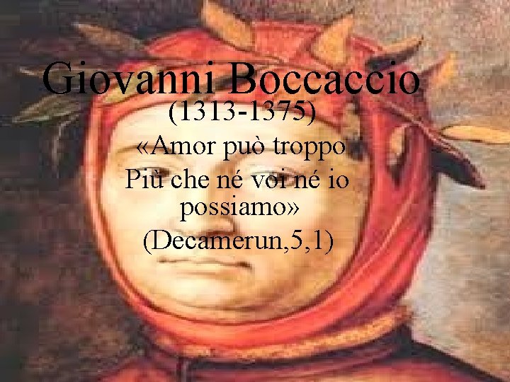 Giovanni Boccaccio (1313 -1375) «Amor può troppo Più che né voi né io possiamo»