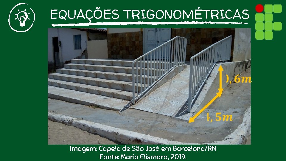 EQUAÇÕES TRIGONOMÉTRICAS Imagem: Capela de São José em Barcelona/RN Fonte: Maria Elismara, 2019. 