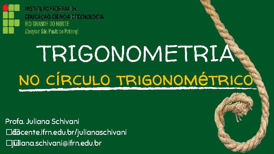 TRIGONOMETRIA no círculo trigonométrico Profa. Juliana Schivani �� docente. ifrn. edu. br/julianaschivani �� juliana.