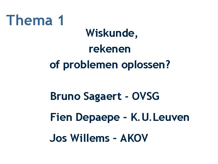 Thema 1 Wiskunde, rekenen of problemen oplossen? Bruno Sagaert - OVSG Fien Depaepe –