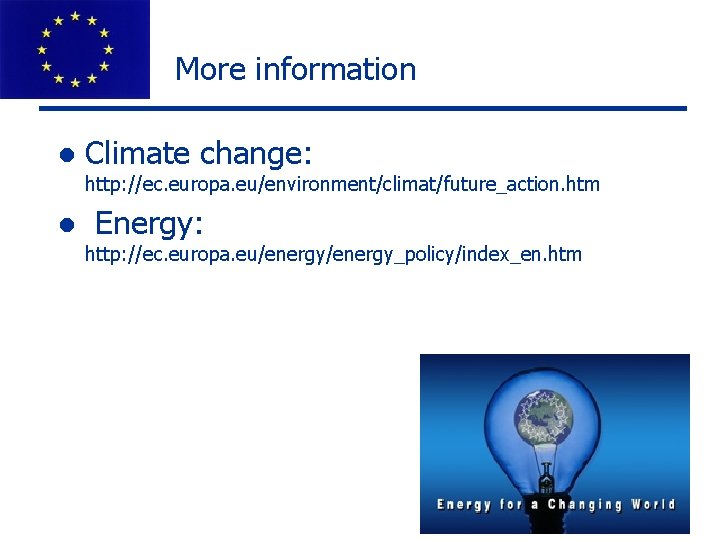 More information l Climate change: http: //ec. europa. eu/environment/climat/future_action. htm l Energy: http: //ec. More information l Climate change: http: //ec. europa. eu/environment/climat/future_action. htm l Energy: http: //ec.