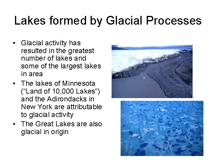 Lakes formed by Glacial Processes • Glacial activity has resulted in the greatest number