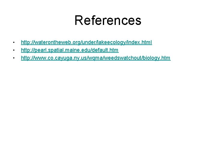 References • • • http: //waterontheweb. org/under/lakeecology/index. html http: //pearl. spatial. maine. edu/default. htm