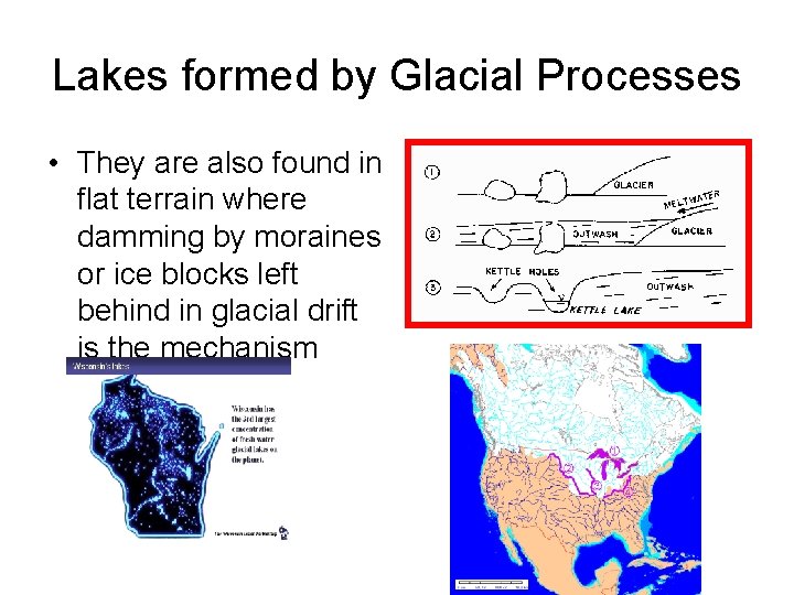 Lakes formed by Glacial Processes • They are also found in flat terrain where