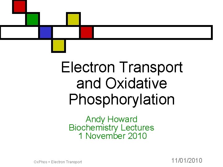 Electron Transport and Oxidative Phosphorylation Andy Howard Biochemistry Lectures 1 November 2010 Ox. Phos