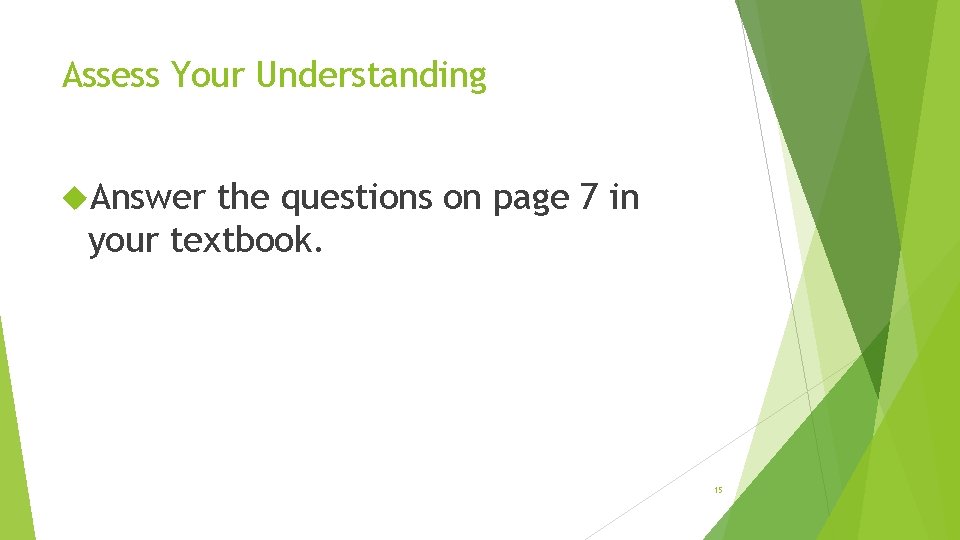 Assess Your Understanding Answer the questions on page 7 in your textbook. 15 