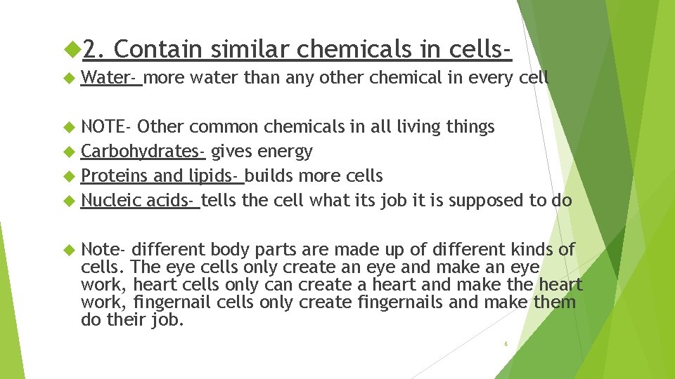  2. Contain similar chemicals in cells- Water- more water than any other chemical